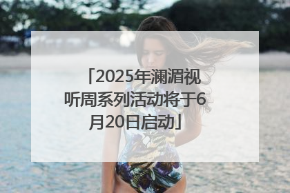 2025年澜湄视听周系列活动将于6月20日启动